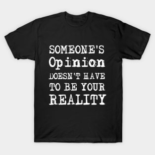 Someone's Opinion Doesn't Have To Be Your Reality Quotes font text Man's & Woman's T-Shirt